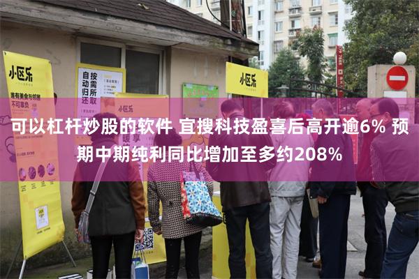 可以杠杆炒股的软件 宜搜科技盈喜后高开逾6% 预期中期纯利同比增加至多约208%