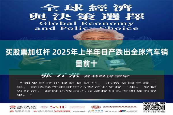 买股票加杠杆 2025年上半年日产跌出全球汽车销量前十