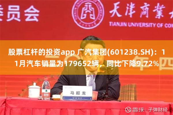 股票杠杆的投资app 广汽集团(601238.SH)：11月汽车销量为179652辆，同比下降9.72%