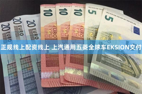 正规线上配资线上 上汽通用五菱全球车EKSION交付