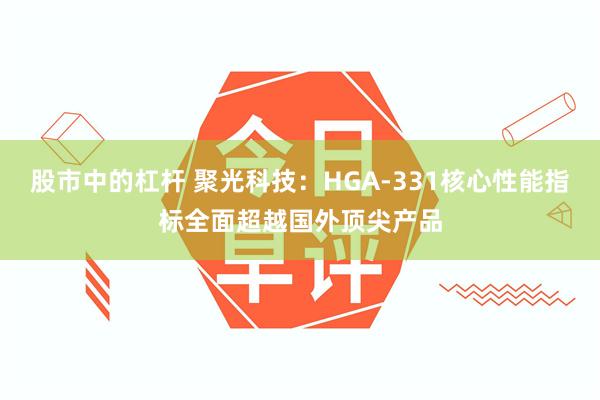 股市中的杠杆 聚光科技:HGA-331核心性能指标全面超越国外顶尖产品