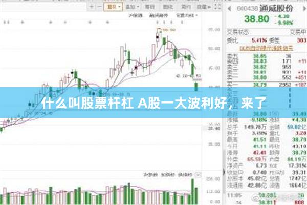 什么叫股票杆杠 A股一大波利好,来了