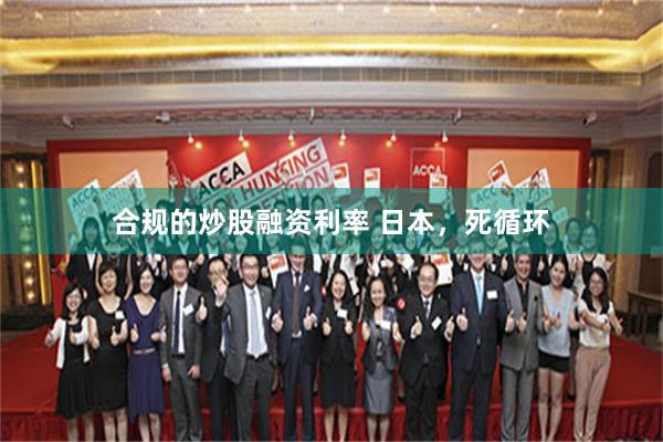 合规的炒股融资利率 日本，死循环