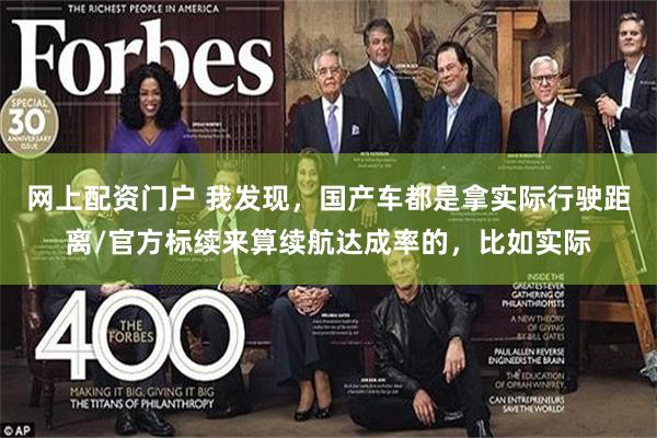 网上配资门户 我发现，国产车都是拿实际行驶距离/官方标续来算续航达成率的，比如实际