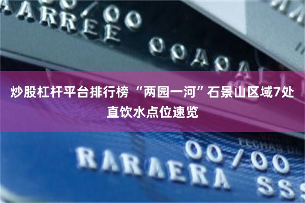 炒股杠杆平台排行榜 “两园一河”石景山区域7处直饮水点位速览