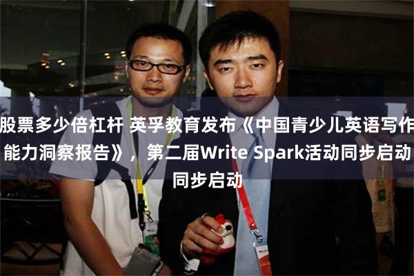 股票多少倍杠杆 英孚教育发布《中国青少儿英语写作能力洞察报告》，第二届Write Spark活动同步启动