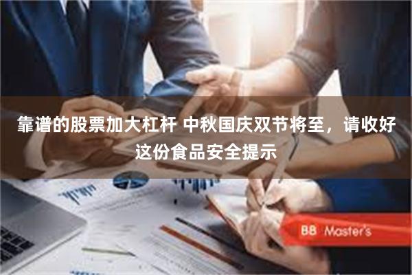 靠谱的股票加大杠杆 中秋国庆双节将至，请收好这份食品安全提示