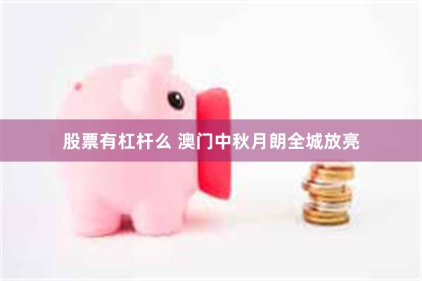 股票有杠杆么 澳门中秋月朗全城放亮