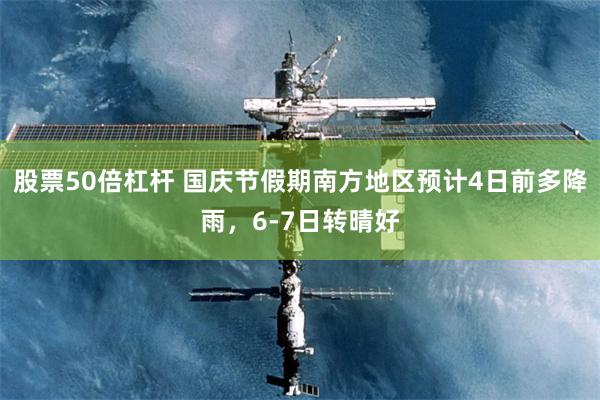 股票50倍杠杆 国庆节假期南方地区预计4日前多降雨，6-7日转晴好