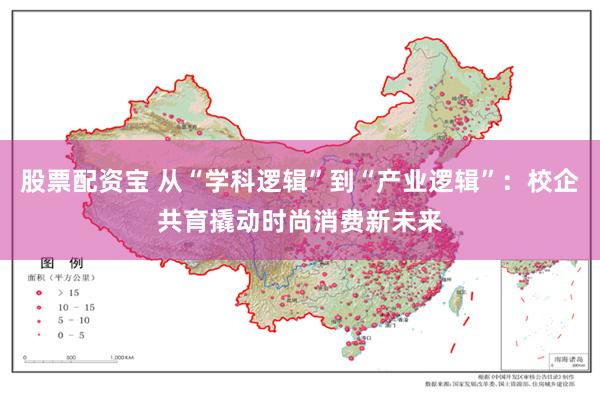 股票配资宝 从“学科逻辑”到“产业逻辑”：校企共育撬动时尚消费新未来
