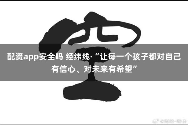 配资app安全吗 经纬线·“让每一个孩子都对自己有信心、对未来有希望”